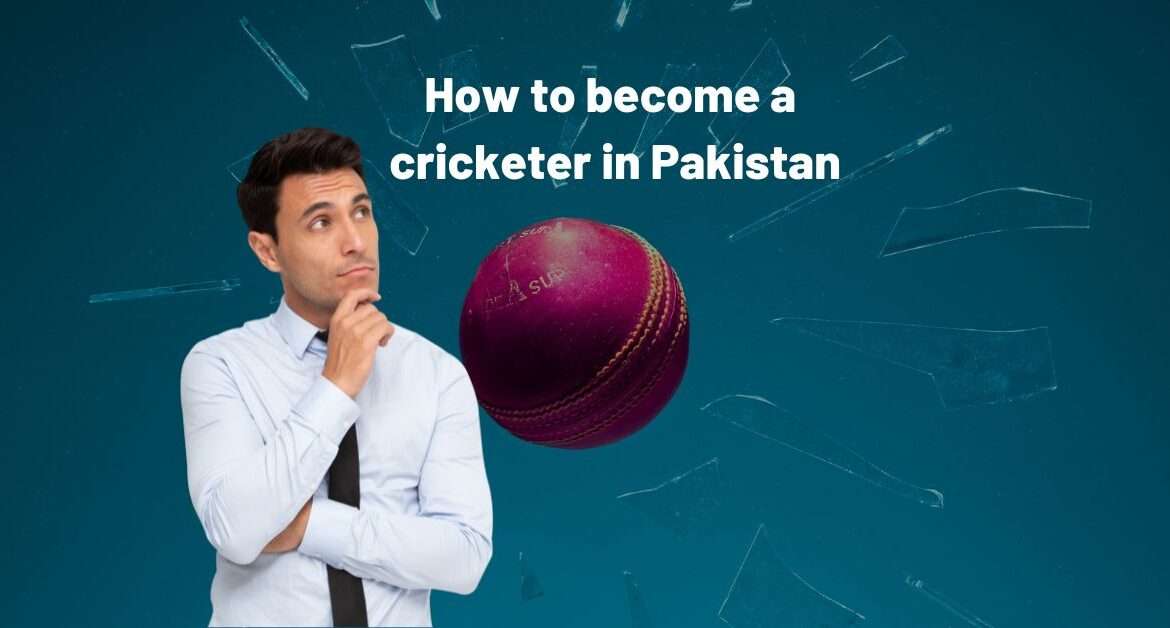 How to become a cricketer in Pakistan